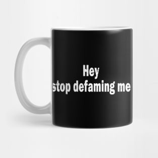 Hey stop defaming me Mug